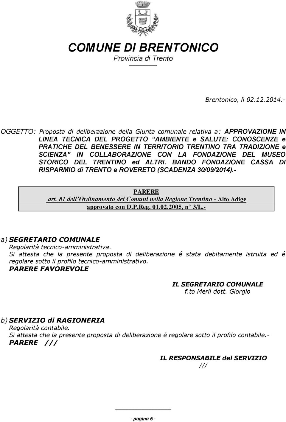 TRADIZIONE e SCIENZA IN COLLABORAZIONE CON LA FONDAZIONE DEL MUSEO STORICO DEL TRENTINO ed ALTRI. BANDO FONDAZIONE CASSA DI RISPARMIO di TRENTO e ROVERETO (SCADENZA 30/09/2014).- PARERE art.