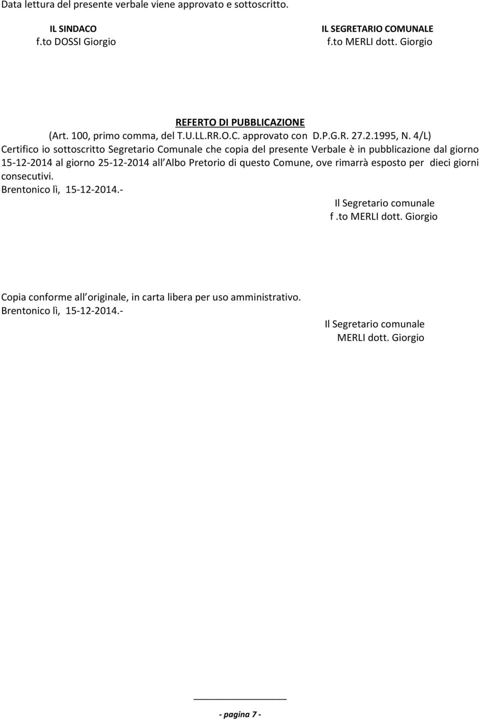 4/L) Certifico io sottoscritto Segretario Comunale che copia del presente Verbale è in pubblicazione dal giorno 15-12-2014 al giorno 25-12-2014 all Albo Pretorio di questo