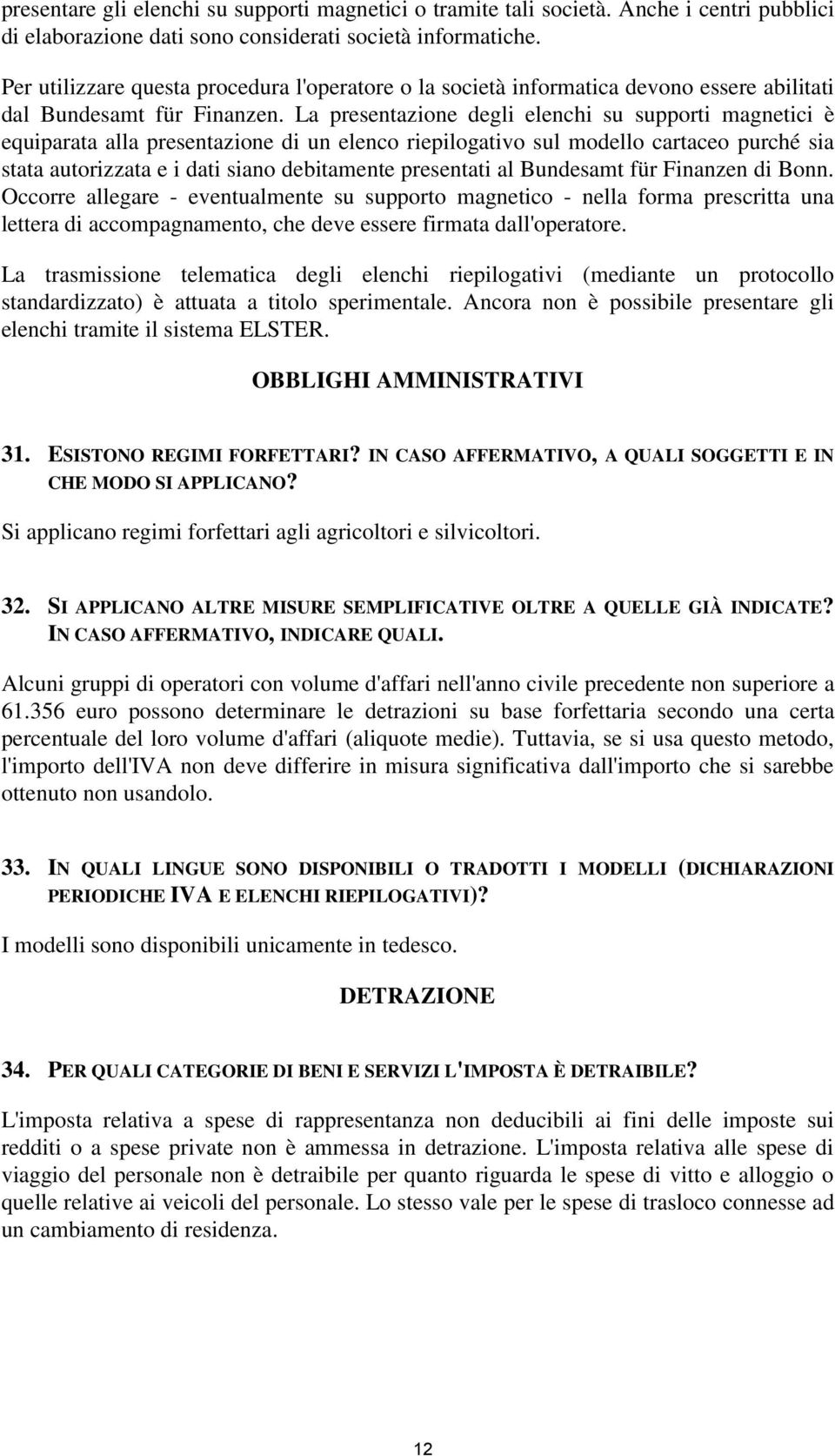 La presentazione degli elenchi su supporti magnetici è equiparata alla presentazione di un elenco riepilogativo sul modello cartaceo purché sia stata autorizzata e i dati siano debitamente presentati