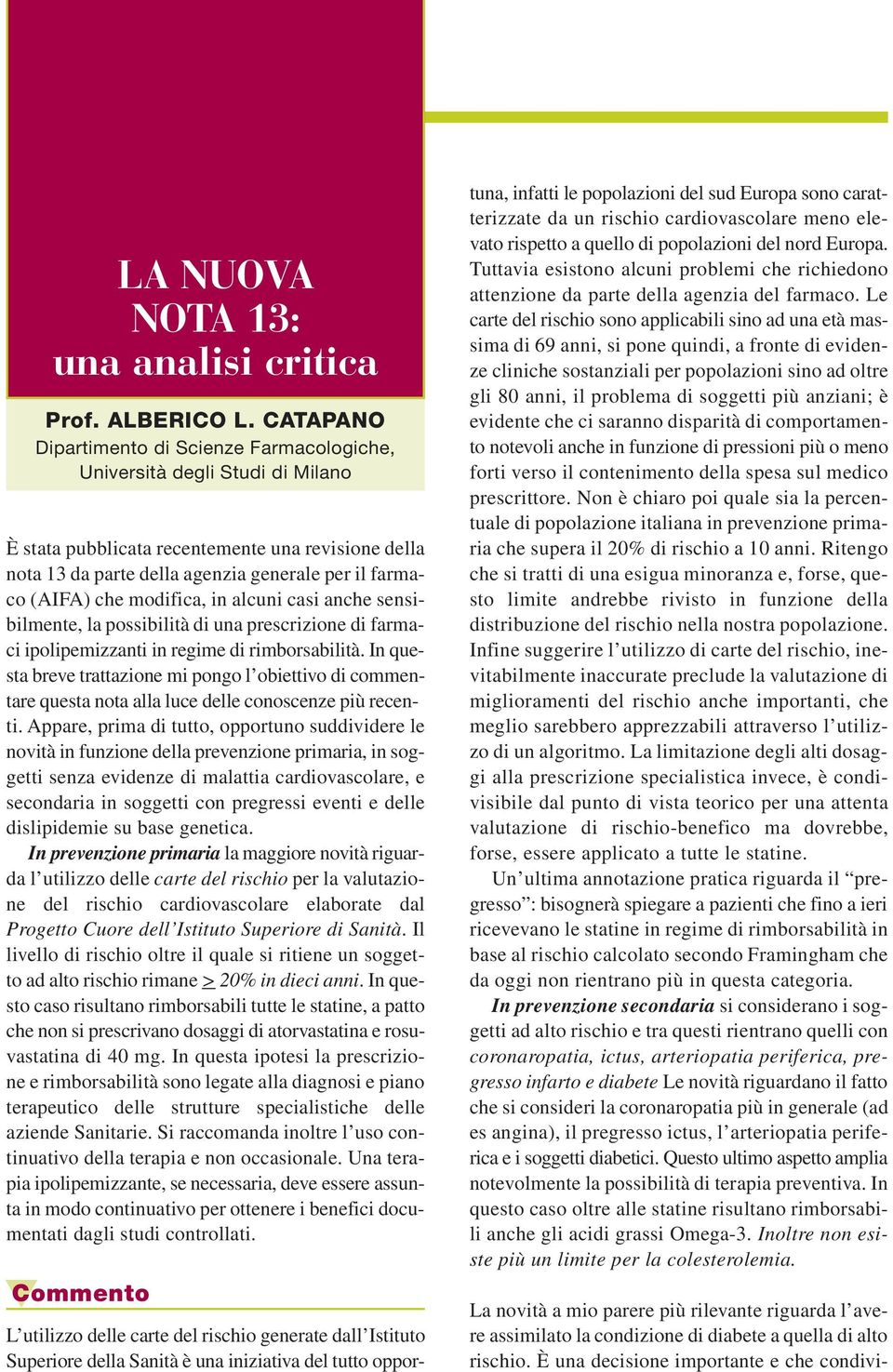 modifica, in alcuni casi anche sensibilmente, la possibilità di una prescrizione di farmaci ipolipemizzanti in regime di rimborsabilità.