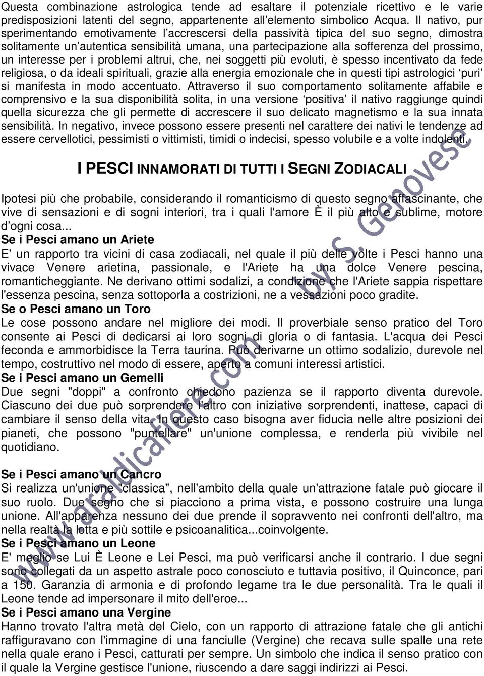 interesse per i problemi altrui, che, nei soggetti più evoluti, è spesso incentivato da fede religiosa, o da ideali spirituali, grazie alla energia emozionale che in questi tipi astrologici puri si