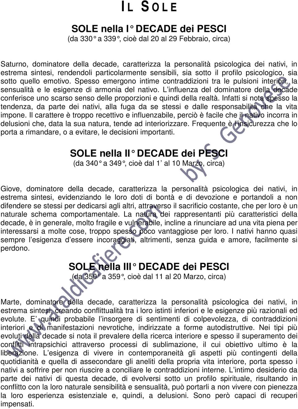 Spesso emergono intime contraddizioni tra le pulsioni interiori, la sensualità e le esigenze di armonia del nativo.