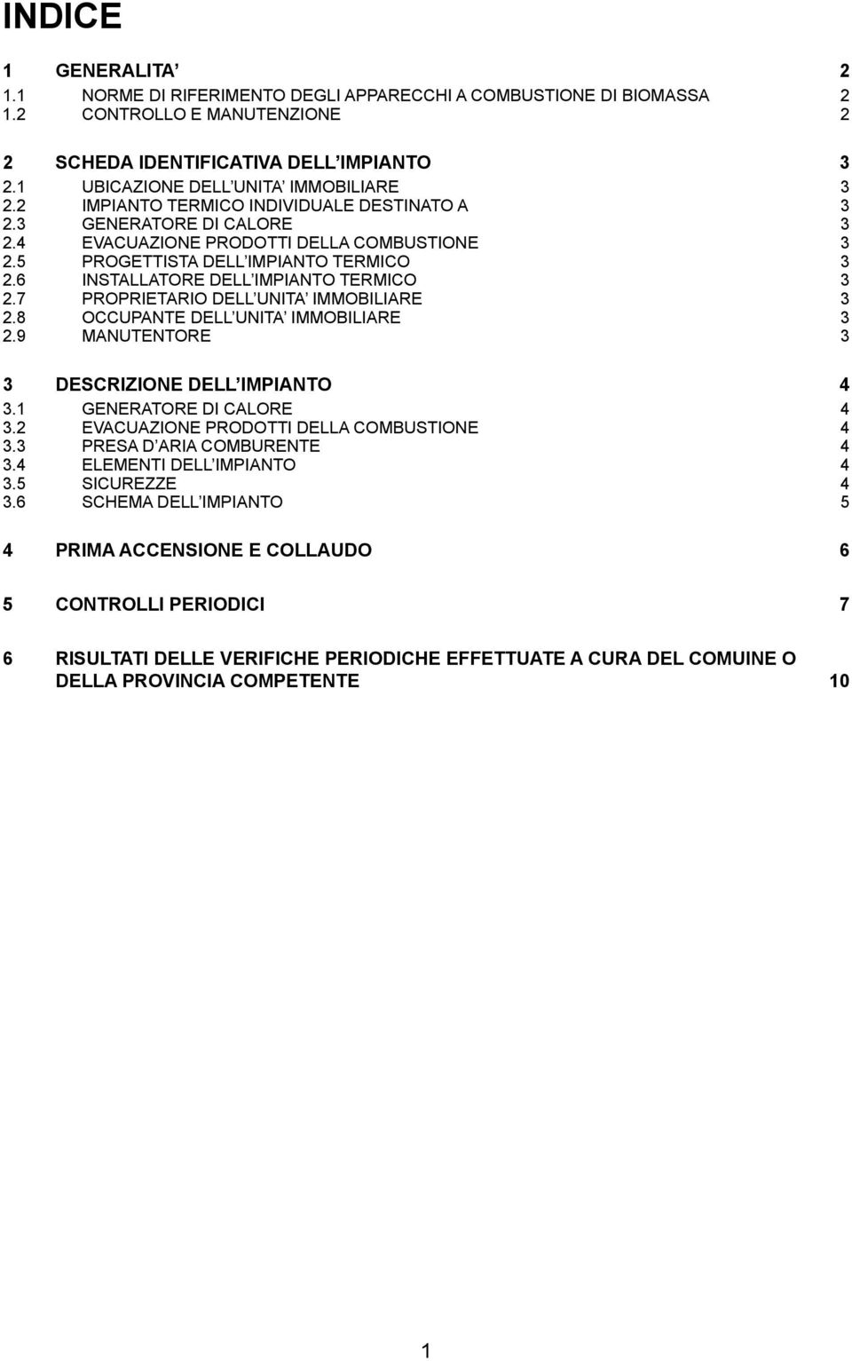 6 INSTALLATORE DELL IMPIANTO TERMICO 3 2.7 PROPRIETARIO DELL UNITA IMMOBILIARE 3 2.8 OCCUPANTE DELL UNITA IMMOBILIARE 3 2.9 MANUTENTORE 3 3 DESCRIZIONE DELL IMPIANTO 4 3.1 GENERATORE DI CALORE 4 3.