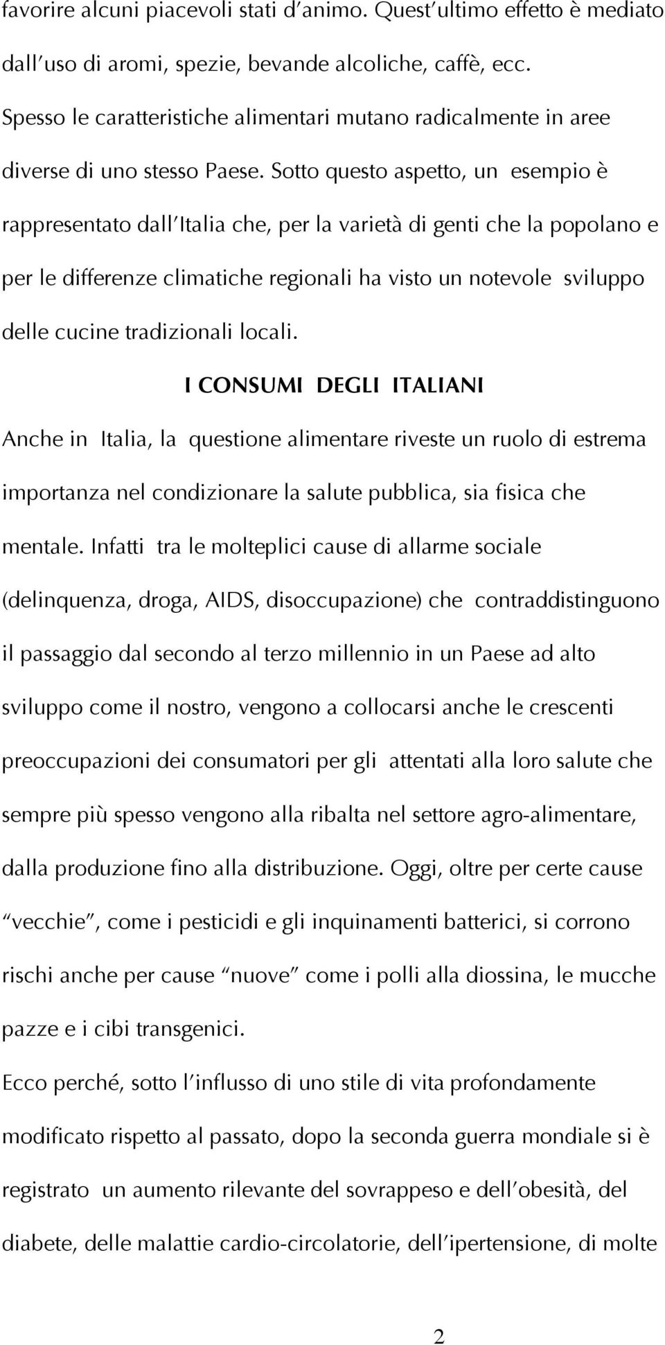 Sotto questo aspetto, un esempio è rappresentato dall Italia che, per la varietà di genti che la popolano e per le differenze climatiche regionali ha visto un notevole sviluppo delle cucine