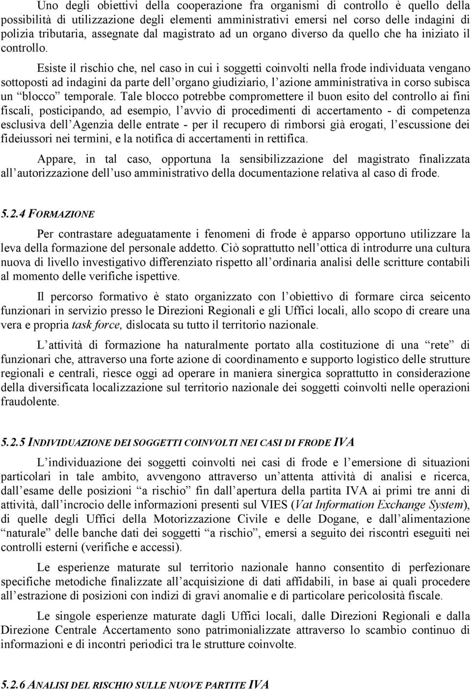 Esiste il rischio che, nel caso in cui i soggetti coinvolti nella frode individuata vengano sottoposti ad indagini da parte dell organo giudiziario, l azione amministrativa in corso subisca un blocco