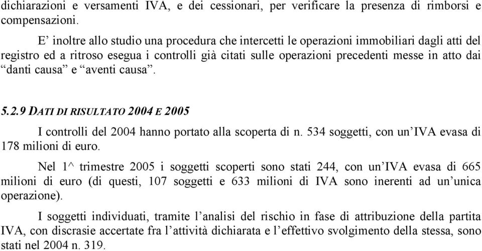 causa e aventi causa. 5.2.9 DATI DI RISULTATO 2004 E 2005 I controlli del 2004 hanno portato alla scoperta di n. 534 soggetti, con un IVA evasa di 178 milioni di euro.