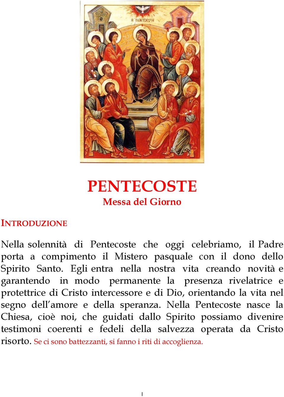 Egli entra nella nostra vita creando novità e garantendo in modo permanente la presenza rivelatrice e protettrice di Cristo intercessore e di Dio,