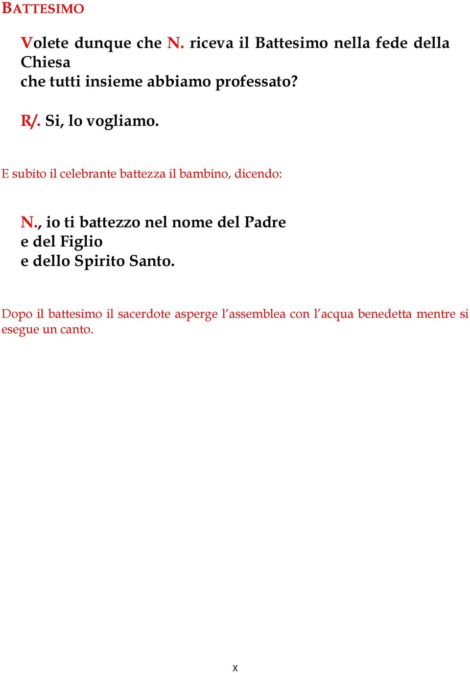 Si, lo vogliamo. E subito il celebrante battezza il bambino, dicendo: N.