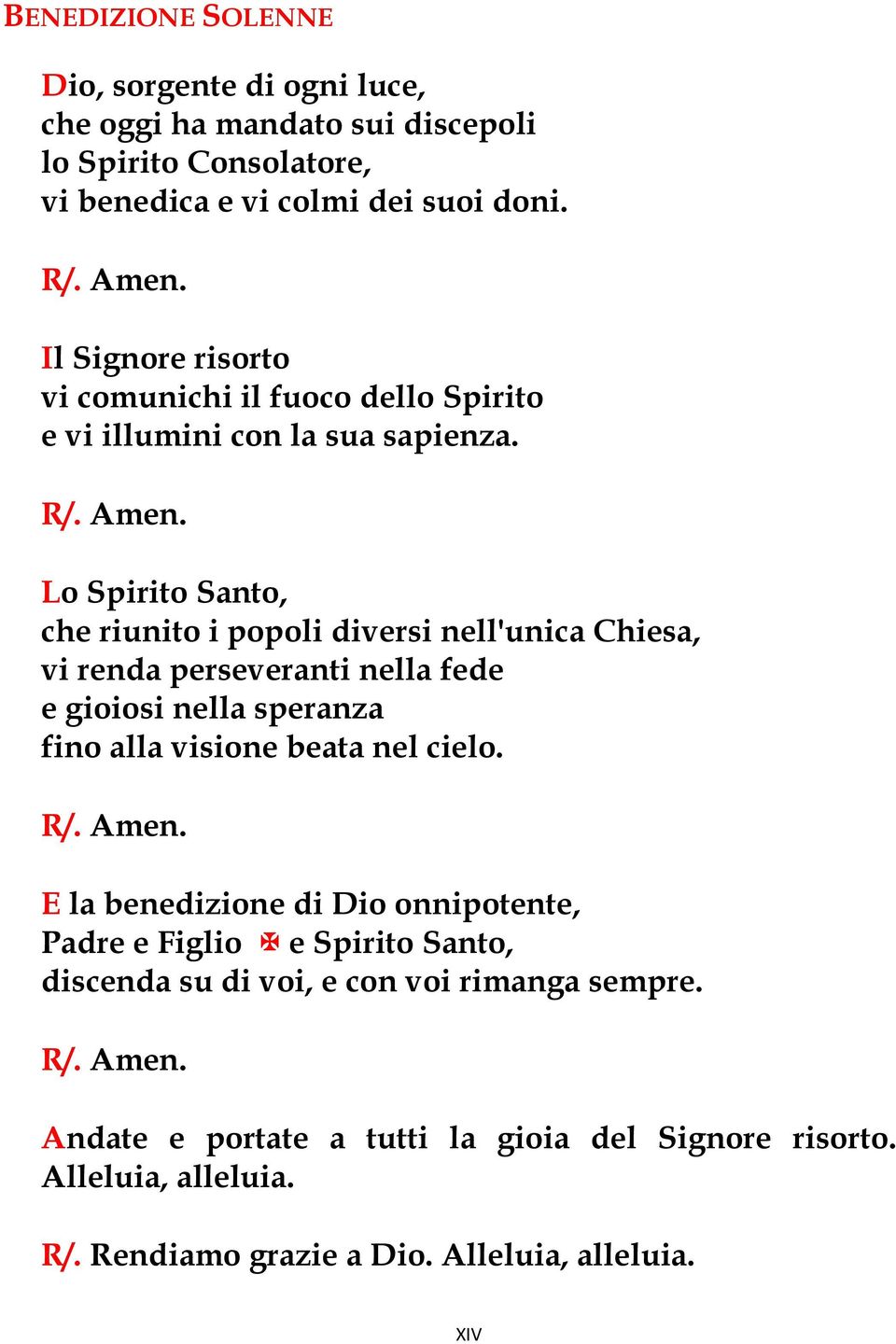 Lo Spirito Santo, che riunito i popoli diversi nell'unica Chiesa, vi renda perseveranti nella fede e gioiosi nella speranza fino alla visione beata nel cielo.