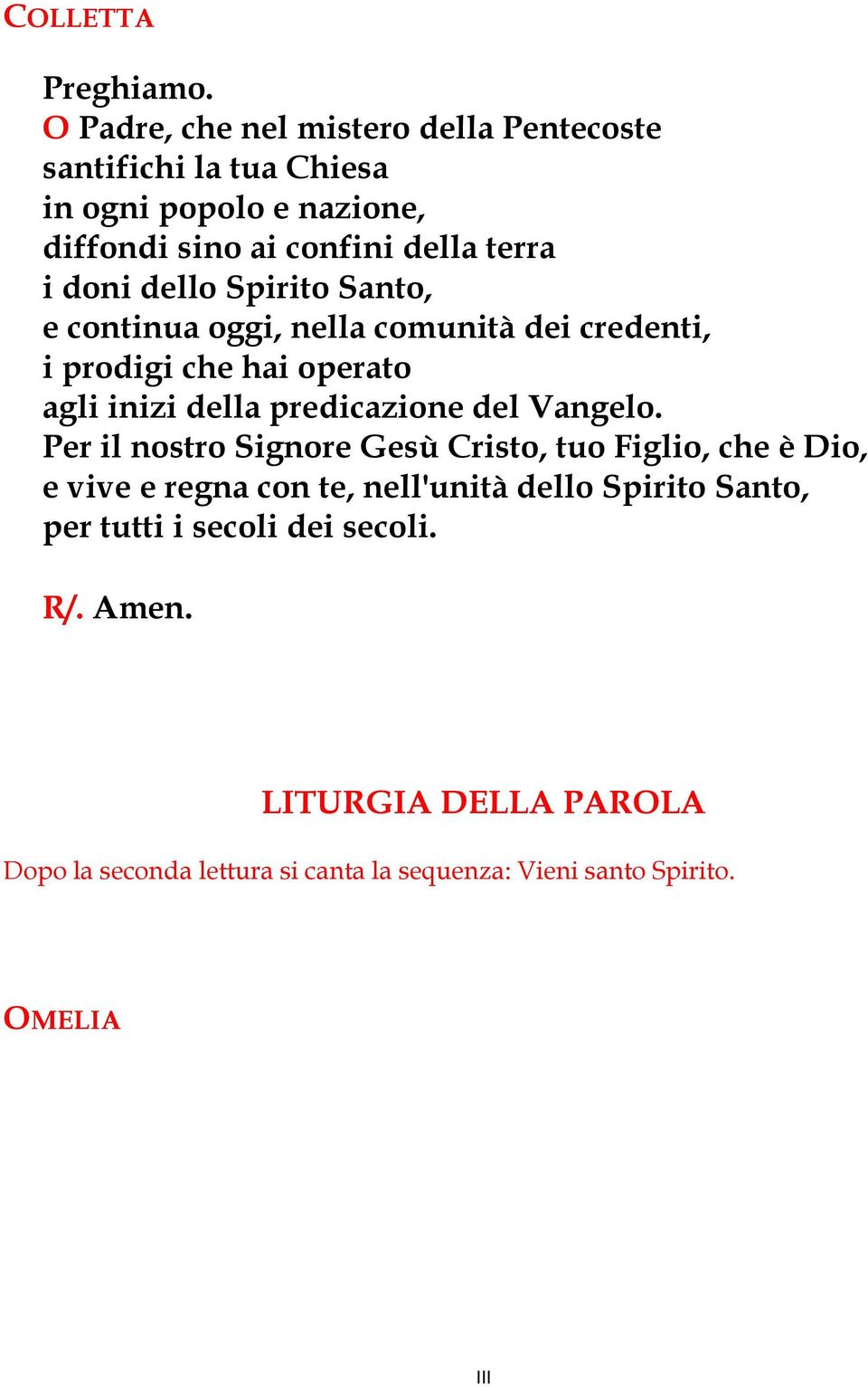 doni dello Spirito Santo, e continua oggi, nella comunità dei credenti, i prodigi che hai operato agli inizi della predicazione del