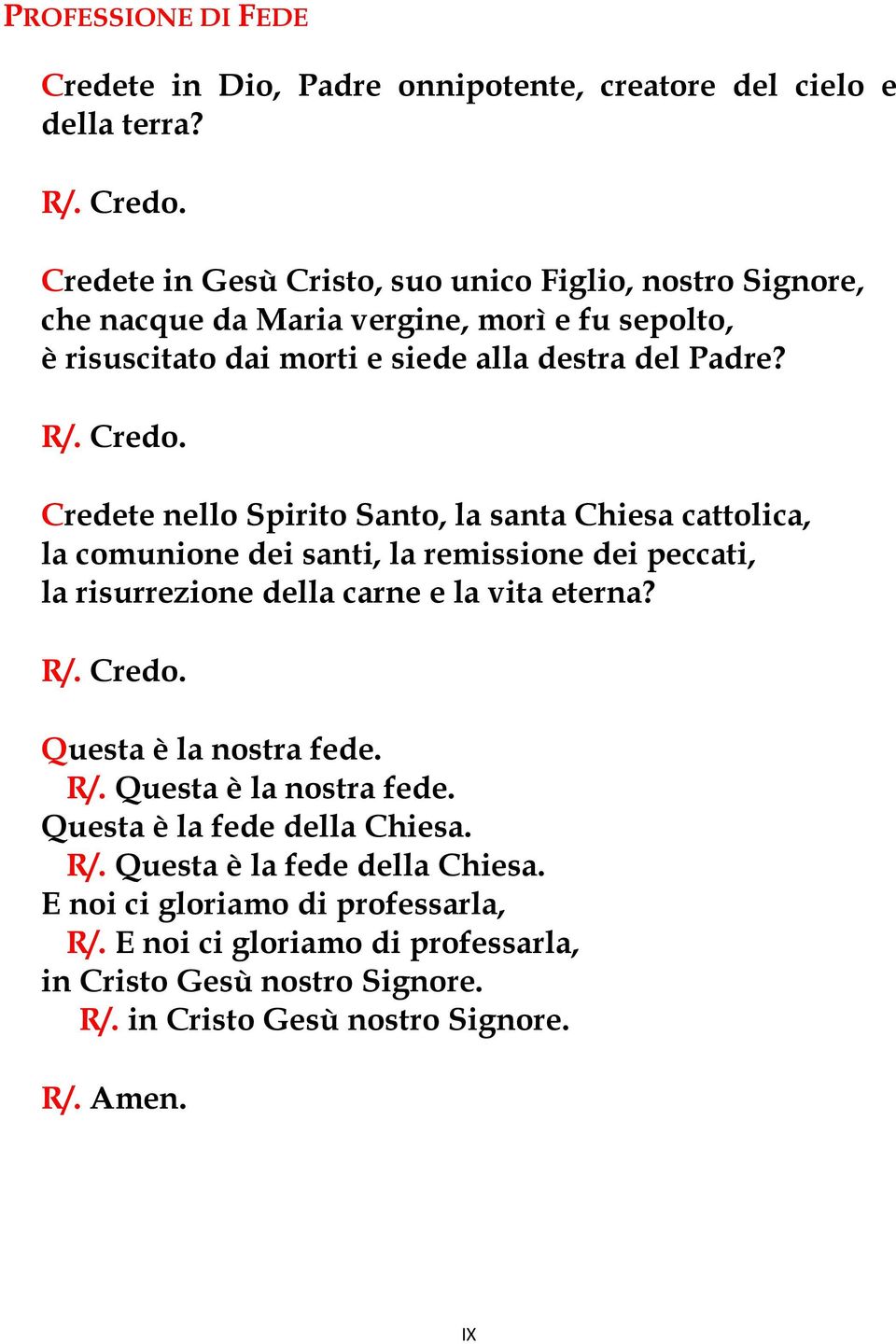 Credete nello Spirito Santo, la santa Chiesa cattolica, la comunione dei santi, la remissione dei peccati, la risurrezione della carne e la vita eterna? R/. Credo.