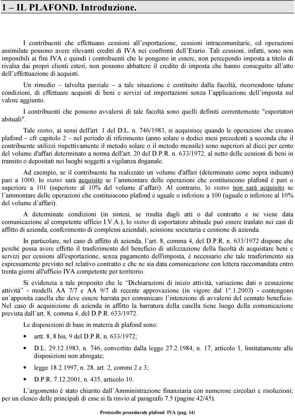 Tali cessioni, infatti, sono non imponibili ai fini IVA e quindi i contribuenti che le pongono in essere, non percependo imposta a titolo di rivalsa dai propri clienti esteri, non possono abbattere