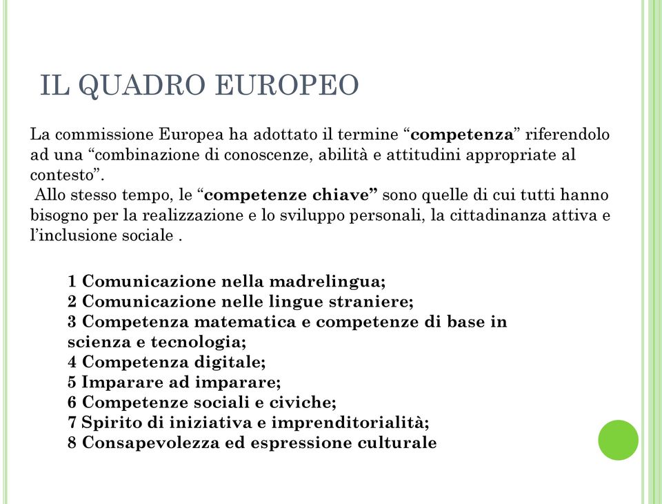 Allo stesso tempo, le competenze chiave sono quelle di cui tutti hanno bisogno per la realizzazione e lo sviluppo personali, la cittadinanza attiva e l inclusione