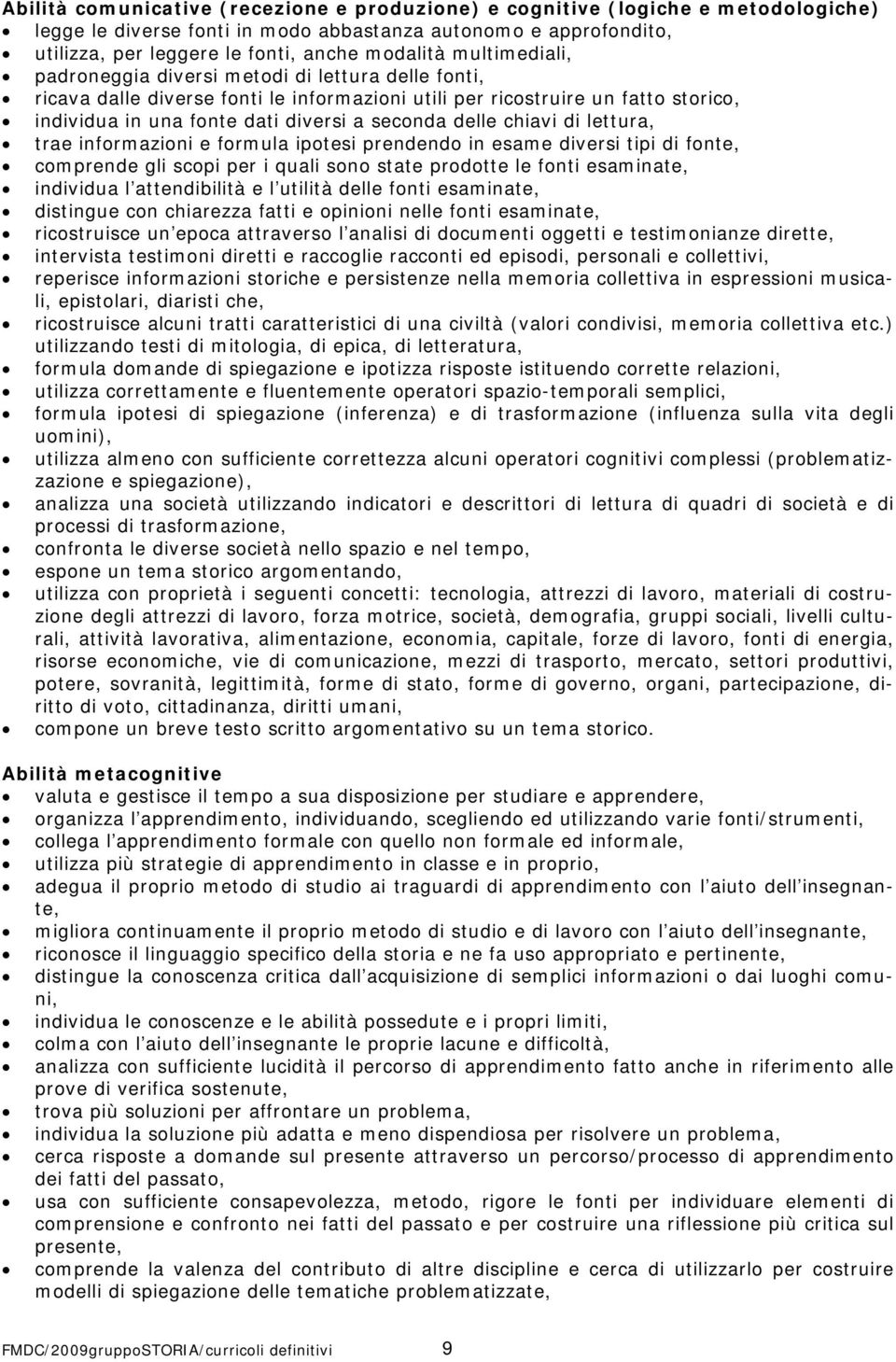 chiavi di lettura, trae informazioni e formula ipotesi prendendo in esame diversi tipi di fonte, comprende gli scopi per i quali sono state prodotte le fonti esaminate, individua l attendibilità e l