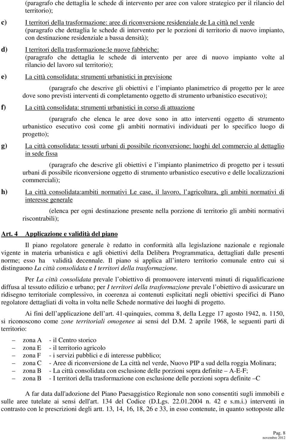 nuove fabbriche: (paragrafo che dettaglia le schede di intervento per aree di nuovo impianto volte al rilancio del lavoro sul territorio); e) La città consolidata: strumenti urbanistici in previsione