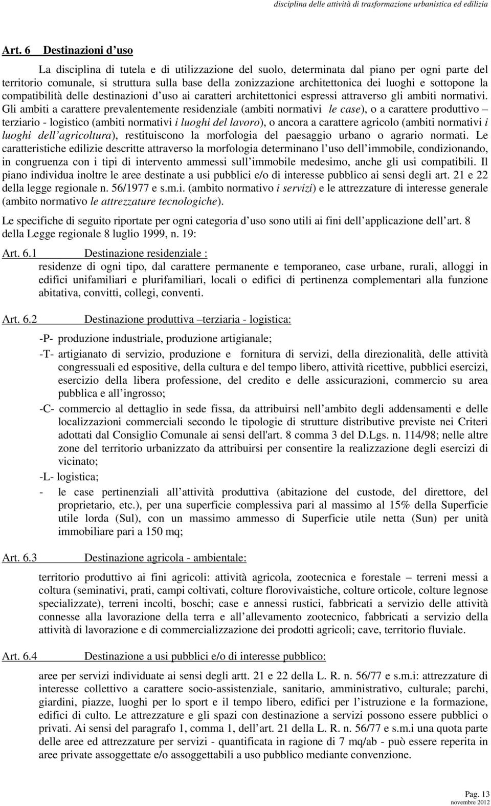 luoghi e sottopone la compatibilità delle destinazioni d uso ai caratteri architettonici espressi attraverso gli ambiti normativi.