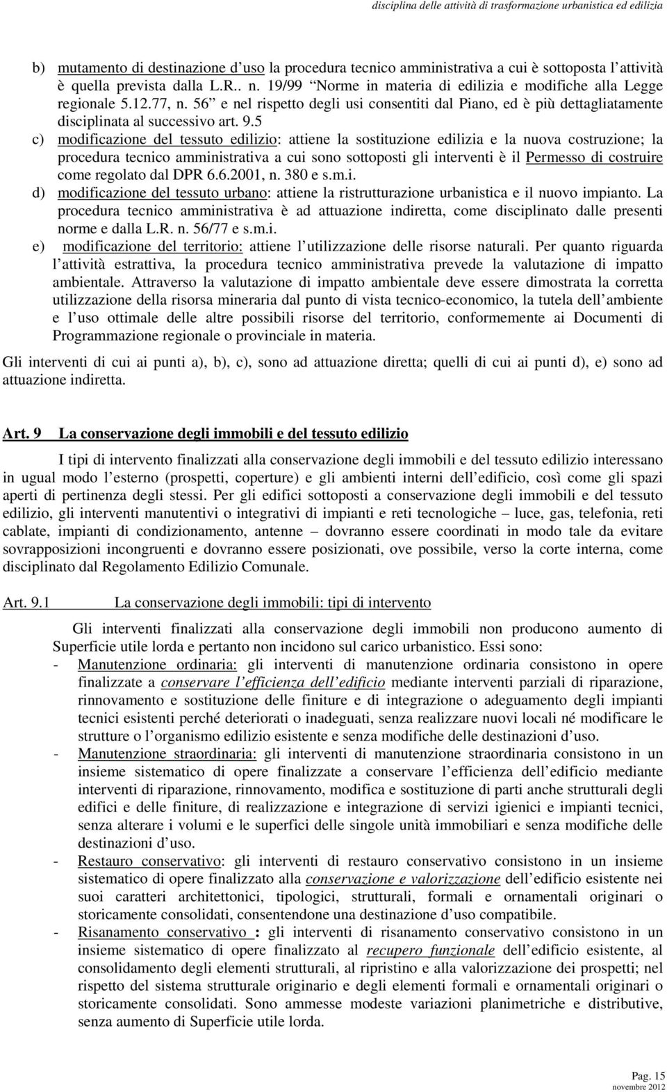 5 c) modificazione del tessuto edilizio: attiene la sostituzione edilizia e la nuova costruzione; la procedura tecnico amministrativa a cui sono sottoposti gli interventi è il Permesso di costruire