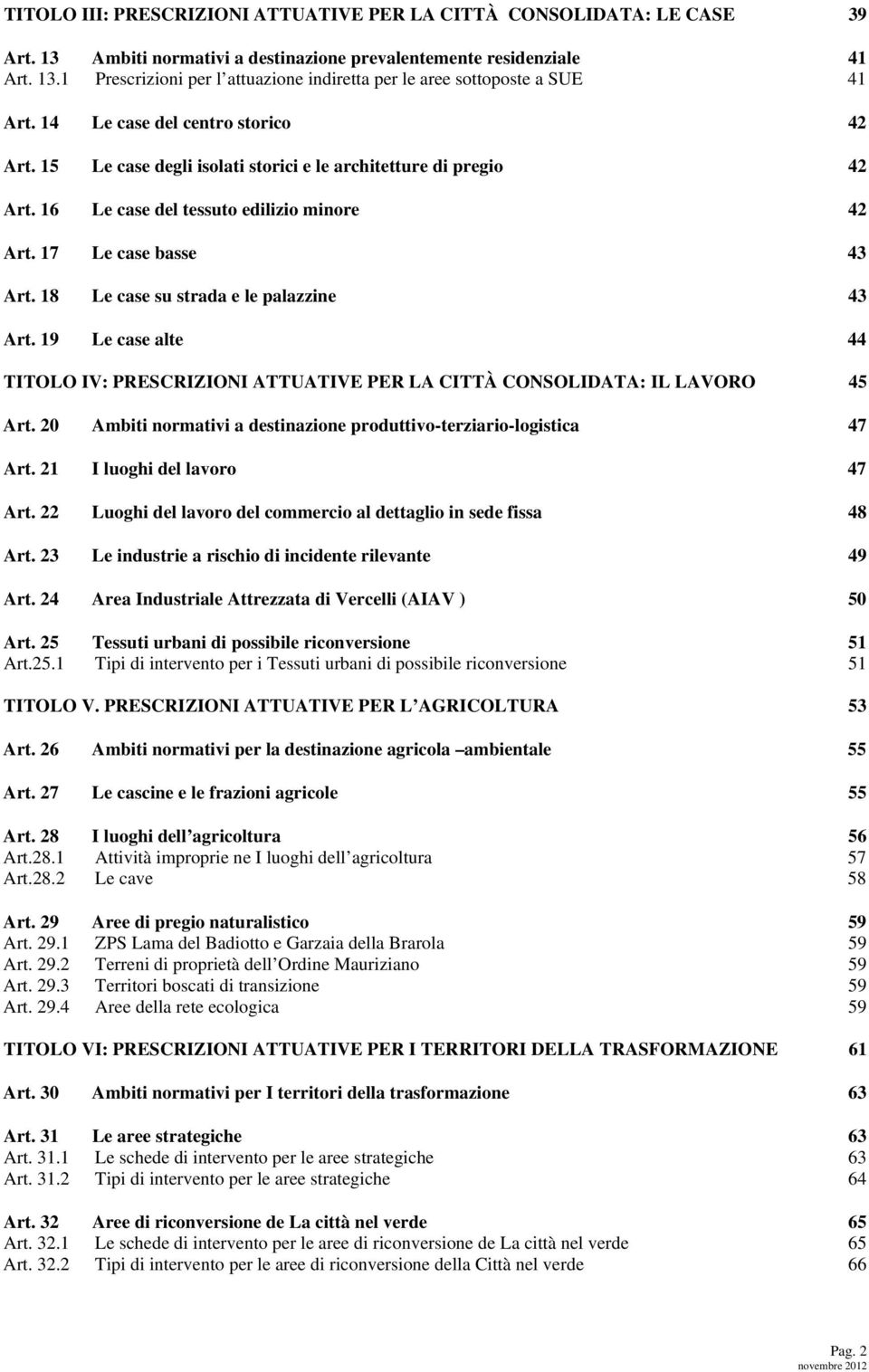 18 Le case su strada e le palazzine 43 Art. 19 Le case alte 44 TITOLO IV: PRESCRIZIONI ATTUATIVE PER LA CITTÀ CONSOLIDATA: IL LAVORO 45 Art.