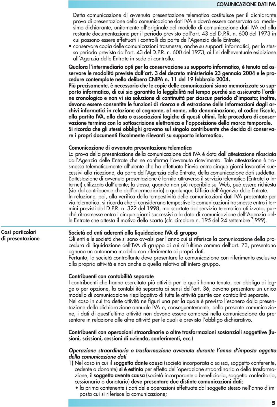 600 del 1973 in cui possono essere effettuati i controlli da parte dell Agenzia delle Entrate; conservare copia delle comunicazioni trasmesse, anche su supporti informatici, per lo stesso periodo