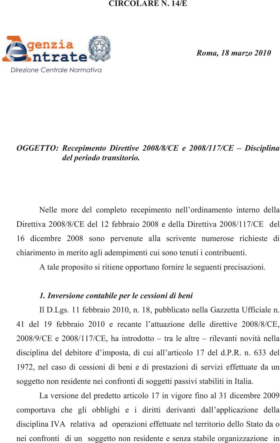 richieste di chiarimento in merito agli adempimenti cui sono tenuti i contribuenti. A tale proposito si ritiene opportuno fornire le seguenti precisazioni. 1.