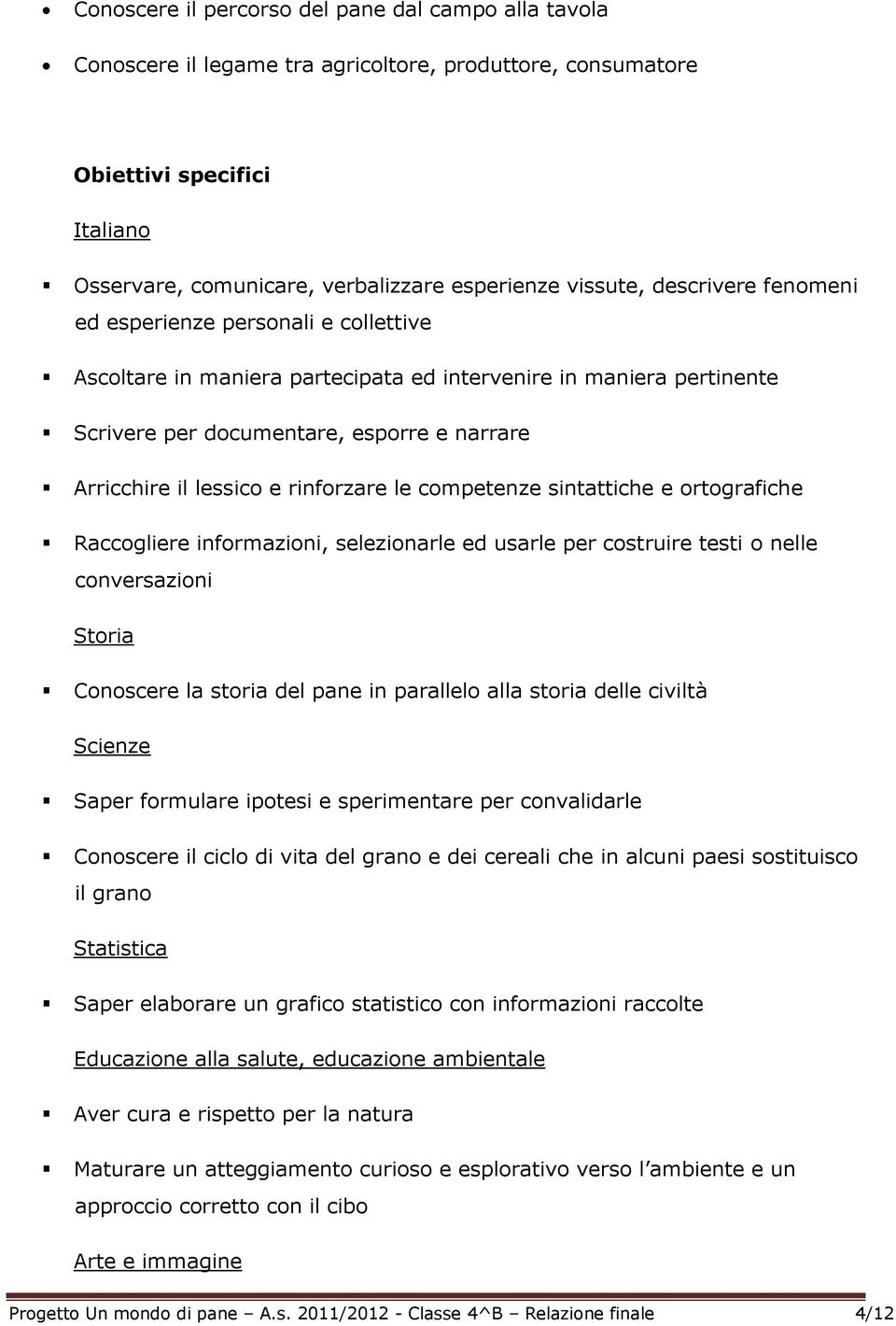 rinforzare le competenze sintattiche e ortografiche Raccogliere informazioni, selezionarle ed usarle per costruire testi o nelle conversazioni Storia Conoscere la storia del pane in parallelo alla