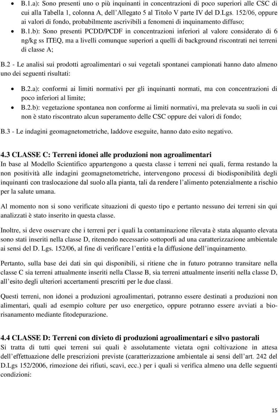 2 - Le analisi sui prodotti agroalimentari o sui vegetali spontanei campionati hanno dato almeno uno dei seguenti risultati: B.2.a): conformi ai limiti normativi per gli inquinanti normati, ma con concentrazioni di poco inferiori al limite; B.