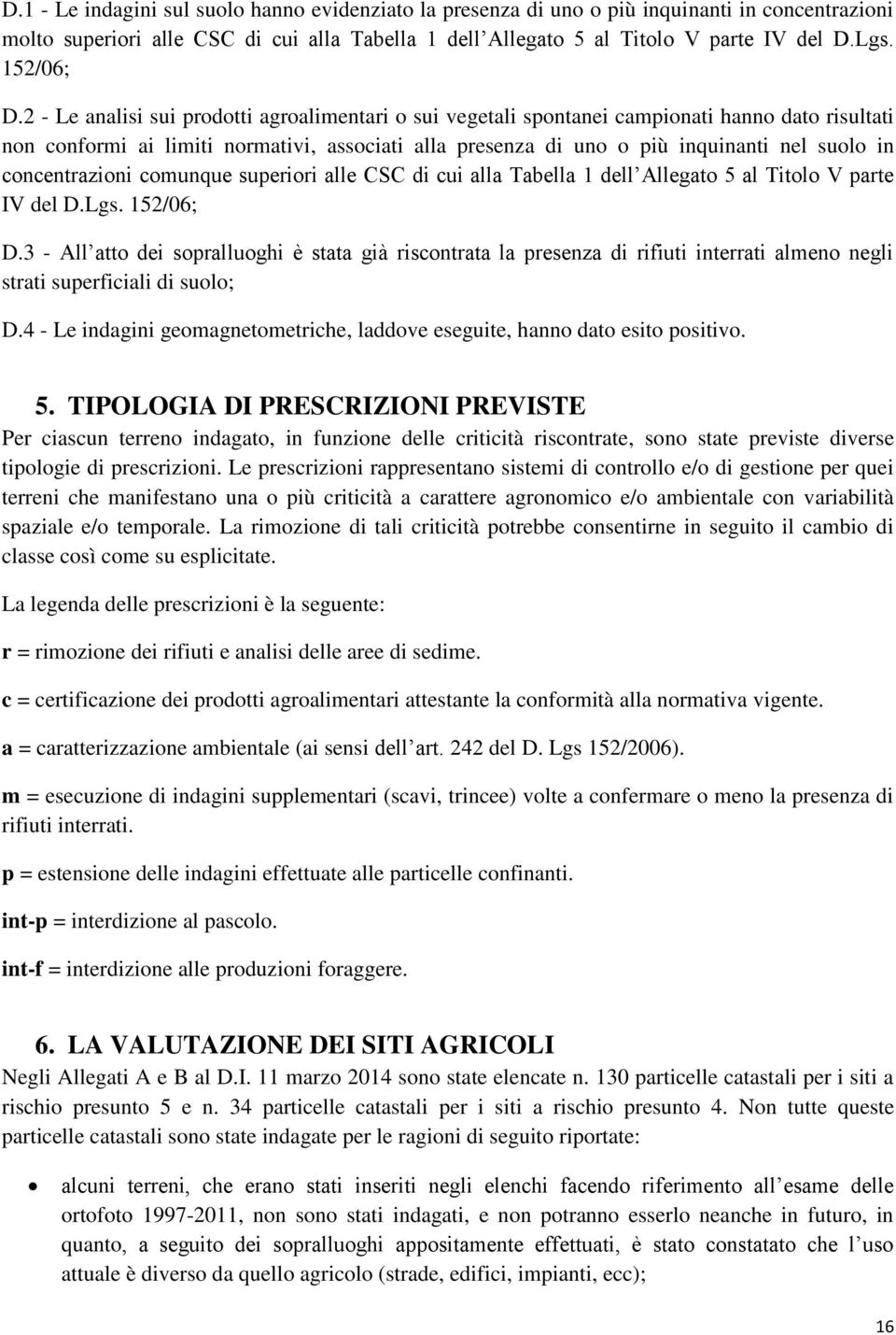 2 - Le analisi sui prodotti agroalimentari o sui vegetali spontanei campionati hanno dato risultati non conformi ai limiti normativi, associati alla presenza di uno o più inquinanti nel suolo in