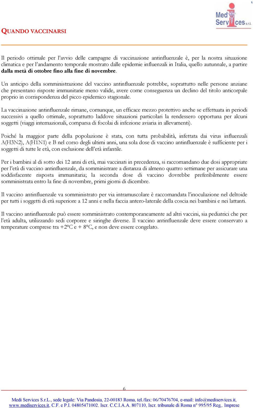 Un anticipo della somministrazione del vaccino antinfluenzale potrebbe, soprattutto nelle persone anziane che presentano risposte immunitarie meno valide, avere come conseguenza un declino del titolo