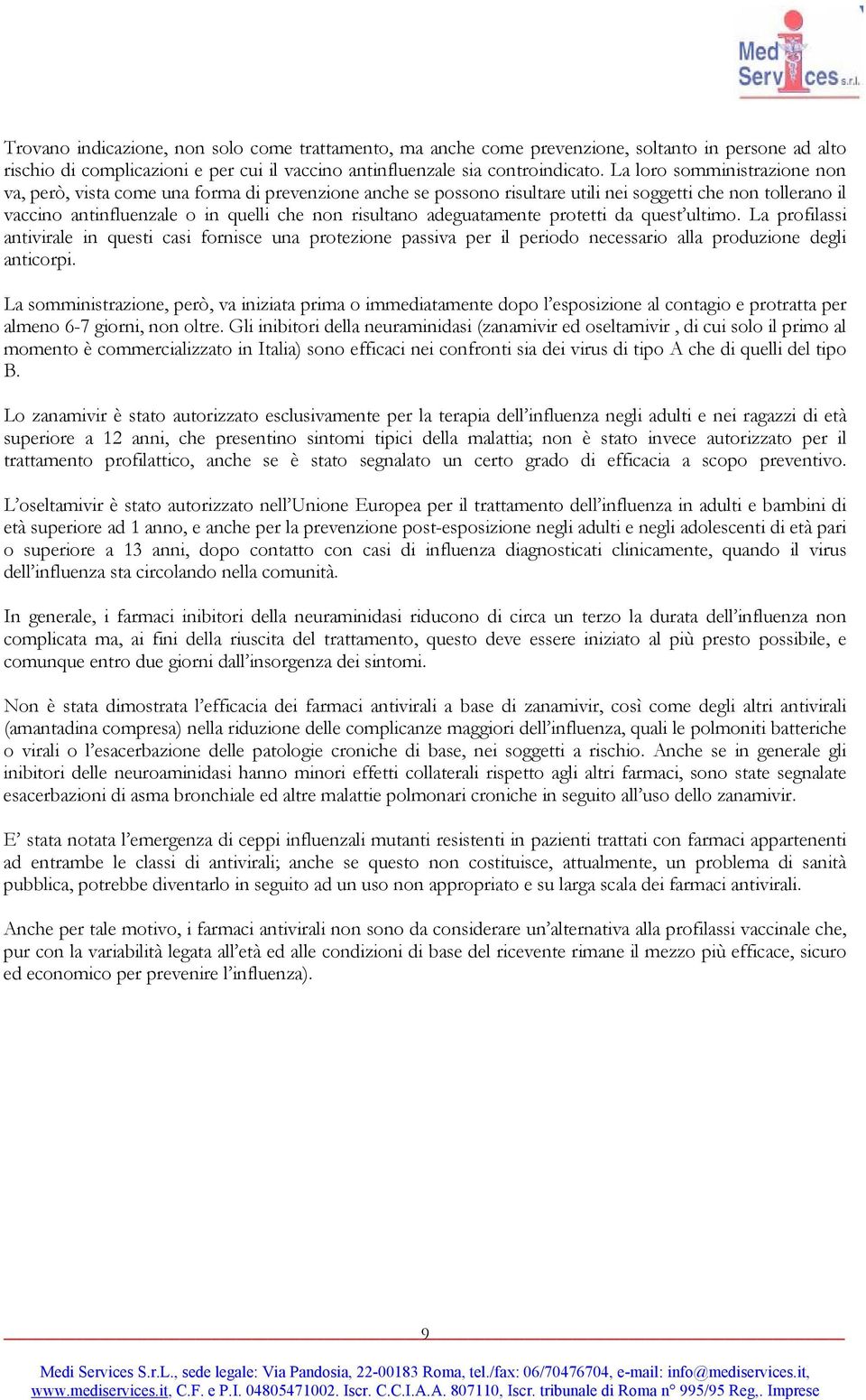 adeguatamente protetti da quest ultimo. La profilassi antivirale in questi casi fornisce una protezione passiva per il periodo necessario alla produzione degli anticorpi.