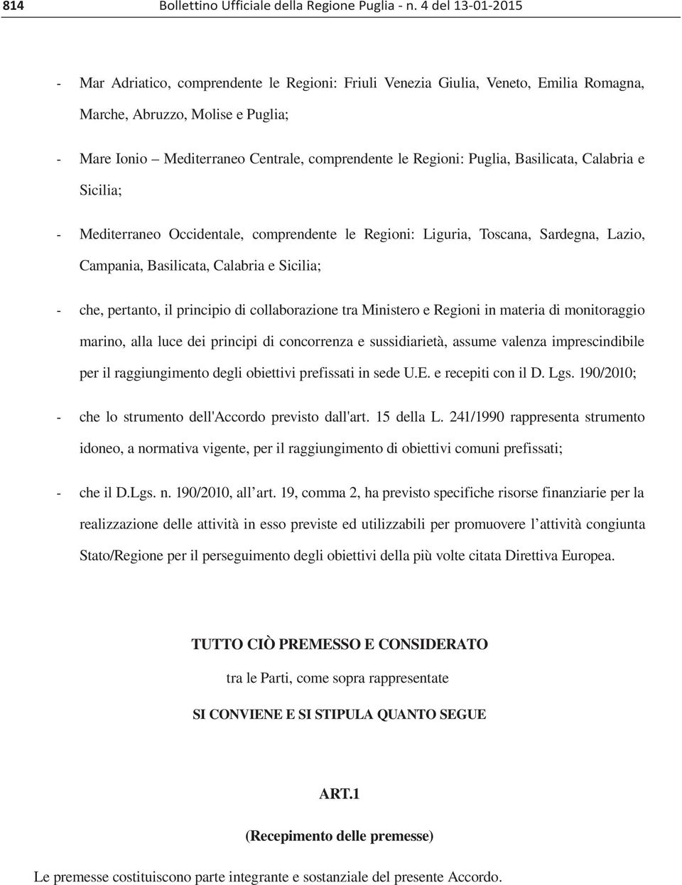 Puglia, Basilicata, Calabria e Sicilia; Mediterraneo Occidentale, comprendente le Regioni: Liguria, Toscana, Sardegna, Lazio, Campania, Basilicata, Calabria e Sicilia; che, pertanto, il principio di