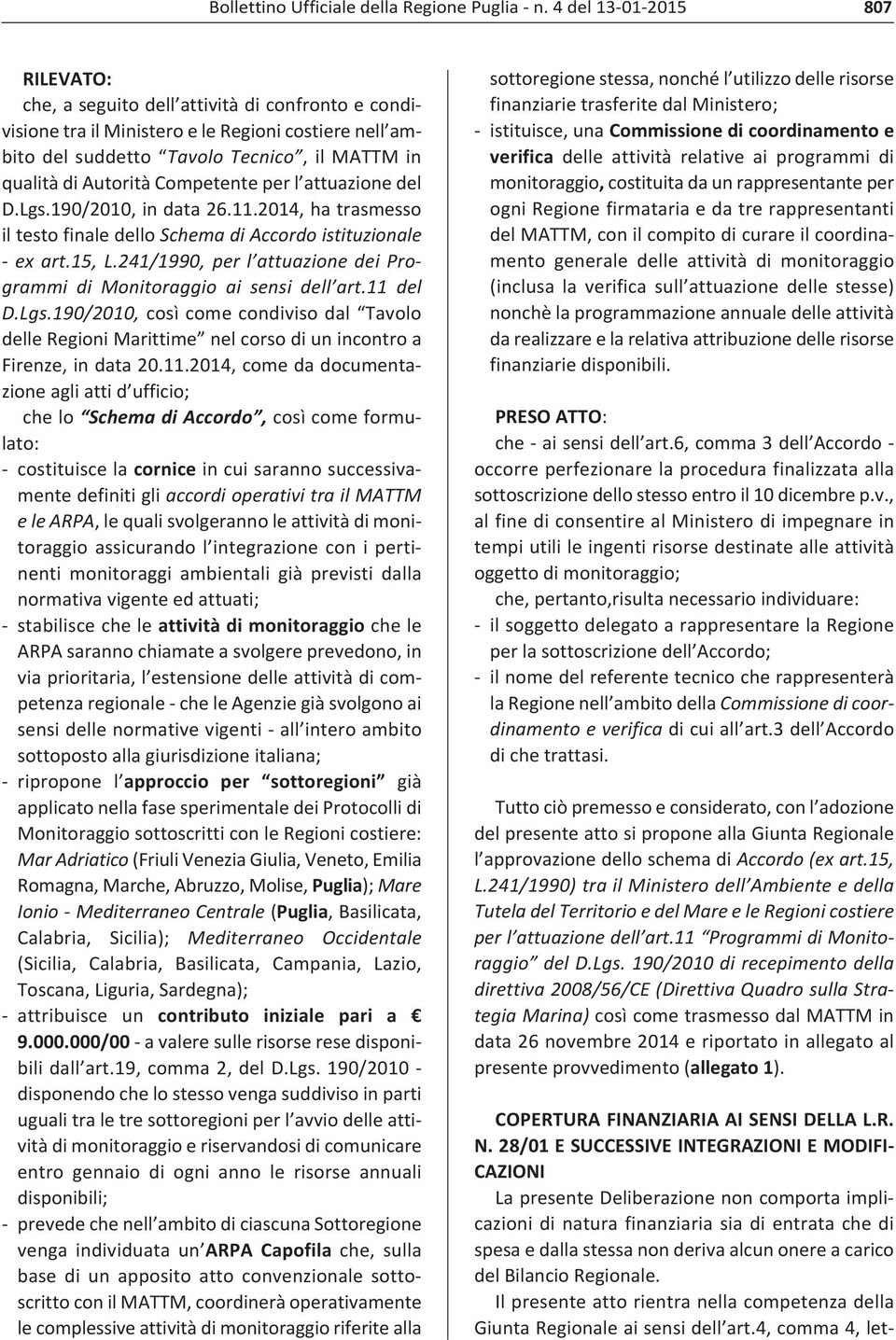 Competente per l attuazione del D.Lgs.190/2010, in data 26.11.2014, ha trasmesso il testo finale dello Schema di Accordo istituzionale ex art.15, L.