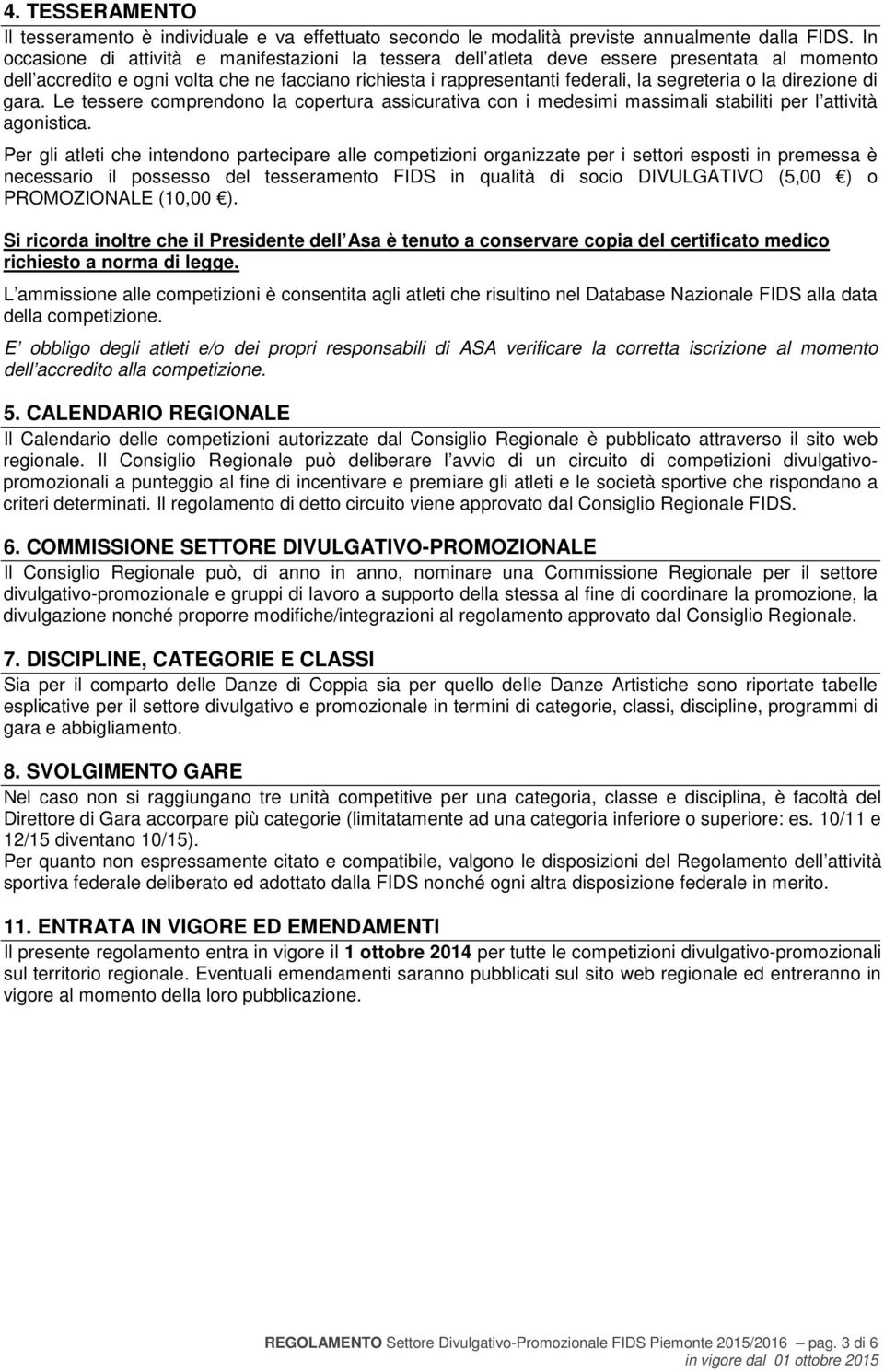 direzione di gara. Le tessere comprendono la copertura assicurativa con i medesimi massimali stabiliti per l attività agonistica.