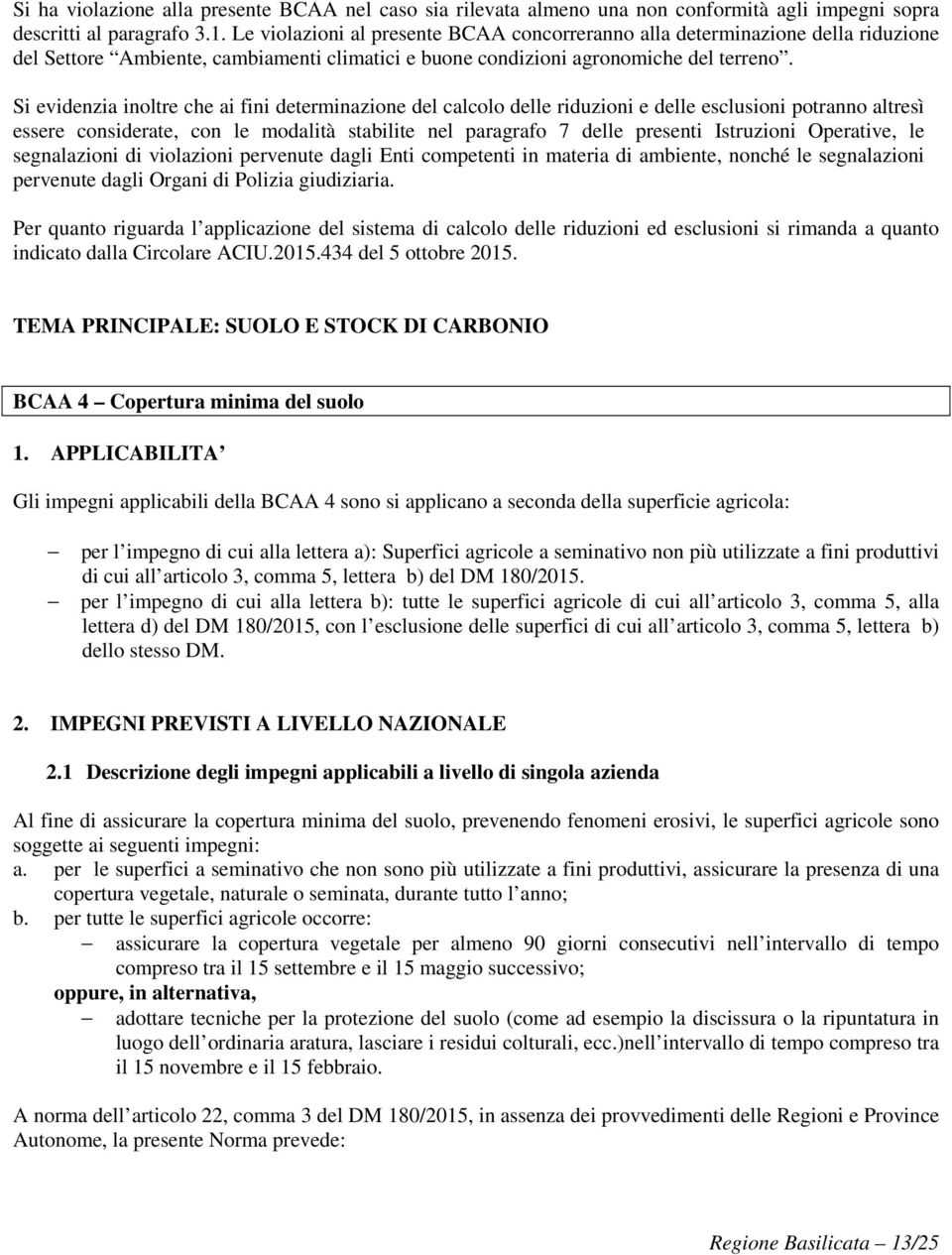 Si evidenzia inoltre che ai fini determinazione del calcolo delle riduzioni e delle esclusioni potranno altresì essere considerate, con le modalità stabilite nel paragrafo 7 delle presenti Istruzioni