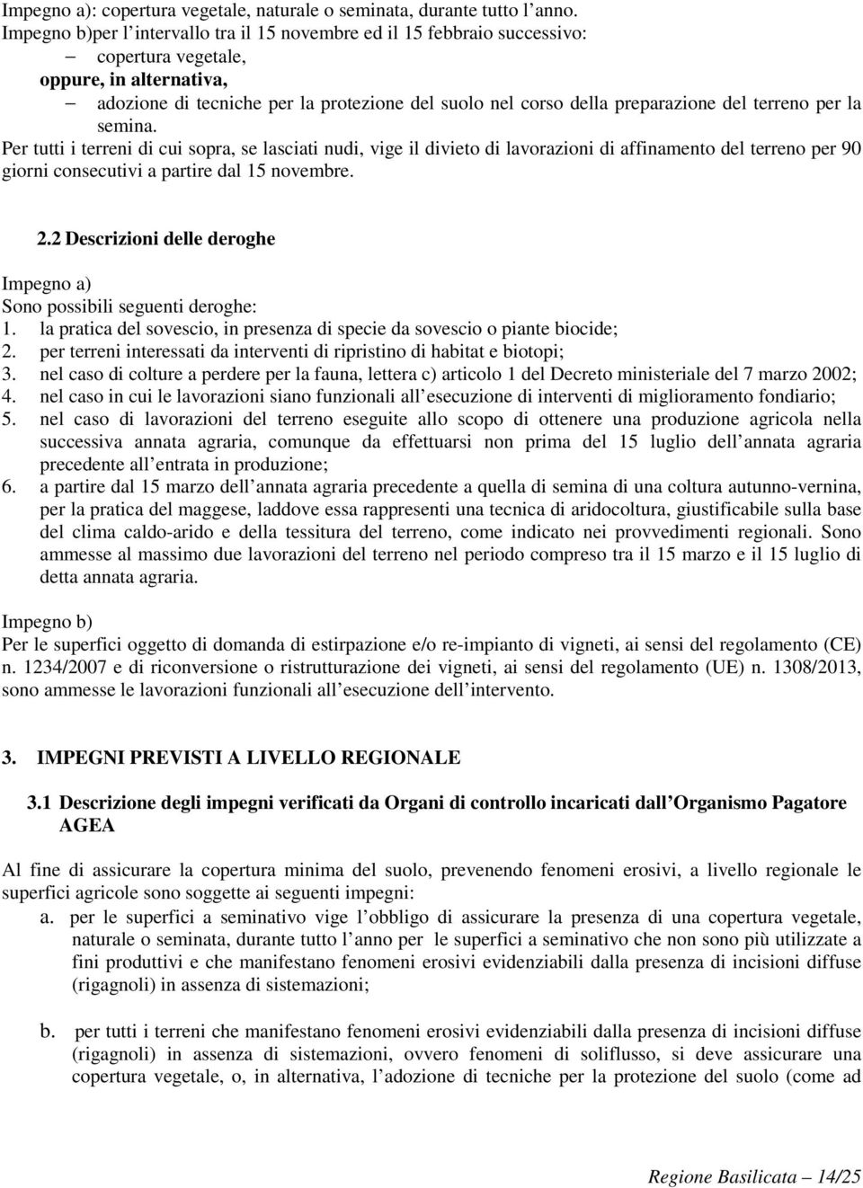 del terreno per la semina. Per tutti i terreni di cui sopra, se lasciati nudi, vige il divieto di lavorazioni di affinamento del terreno per 90 giorni consecutivi a partire dal 15 novembre. 2.