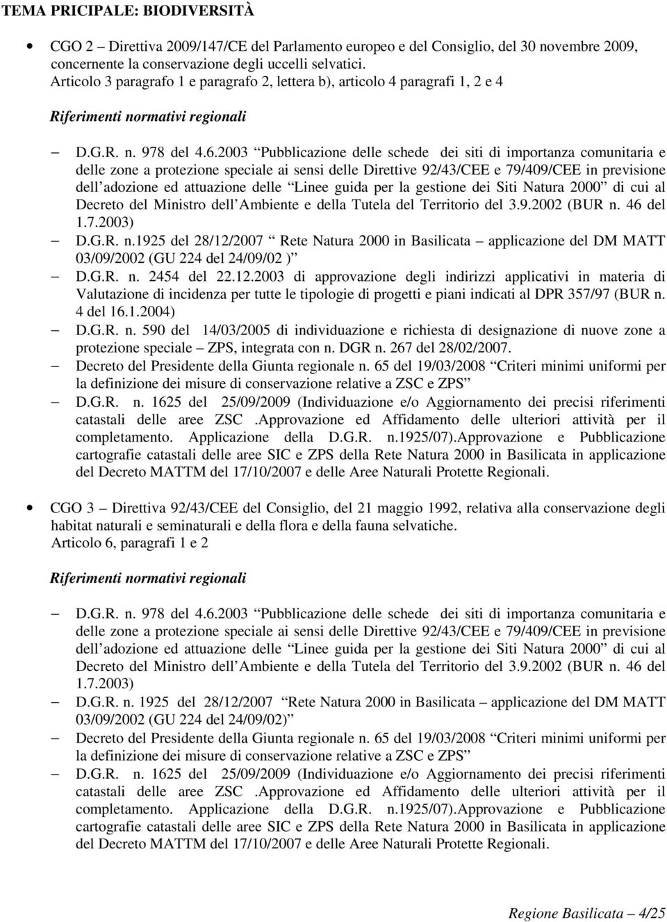 2003 Pubblicazione delle schede dei siti di importanza comunitaria e delle zone a protezione speciale ai sensi delle Direttive 92/43/CEE e 79/409/CEE in previsione dell adozione ed attuazione delle