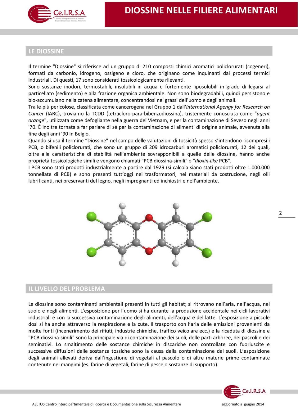 Sono sostanze inodori, termostabili, insolubili in acqua e fortemente liposolubili in grado di legarsi al particellato (sedimento) e alla frazione organica ambientale.