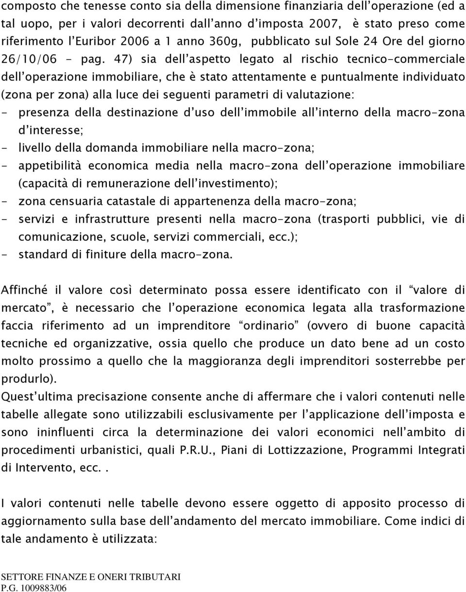 47) sia dell aspetto legato al rischio tecnico-commerciale dell operazione immobiliare, che è stato attentamente e puntualmente individuato (zona per zona) alla luce dei seguenti parametri di