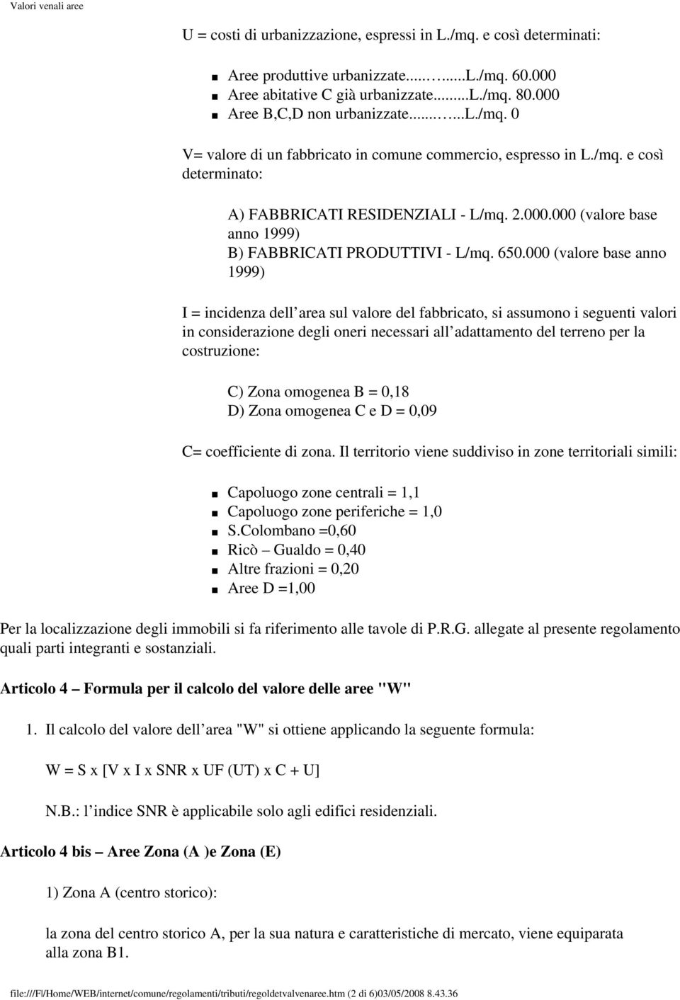 000 (valore base anno 1999) I = incidenza dell area sul valore del fabbricato, si assumono i seguenti valori in considerazione degli oneri necessari all adattamento del terreno per la costruzione: C)