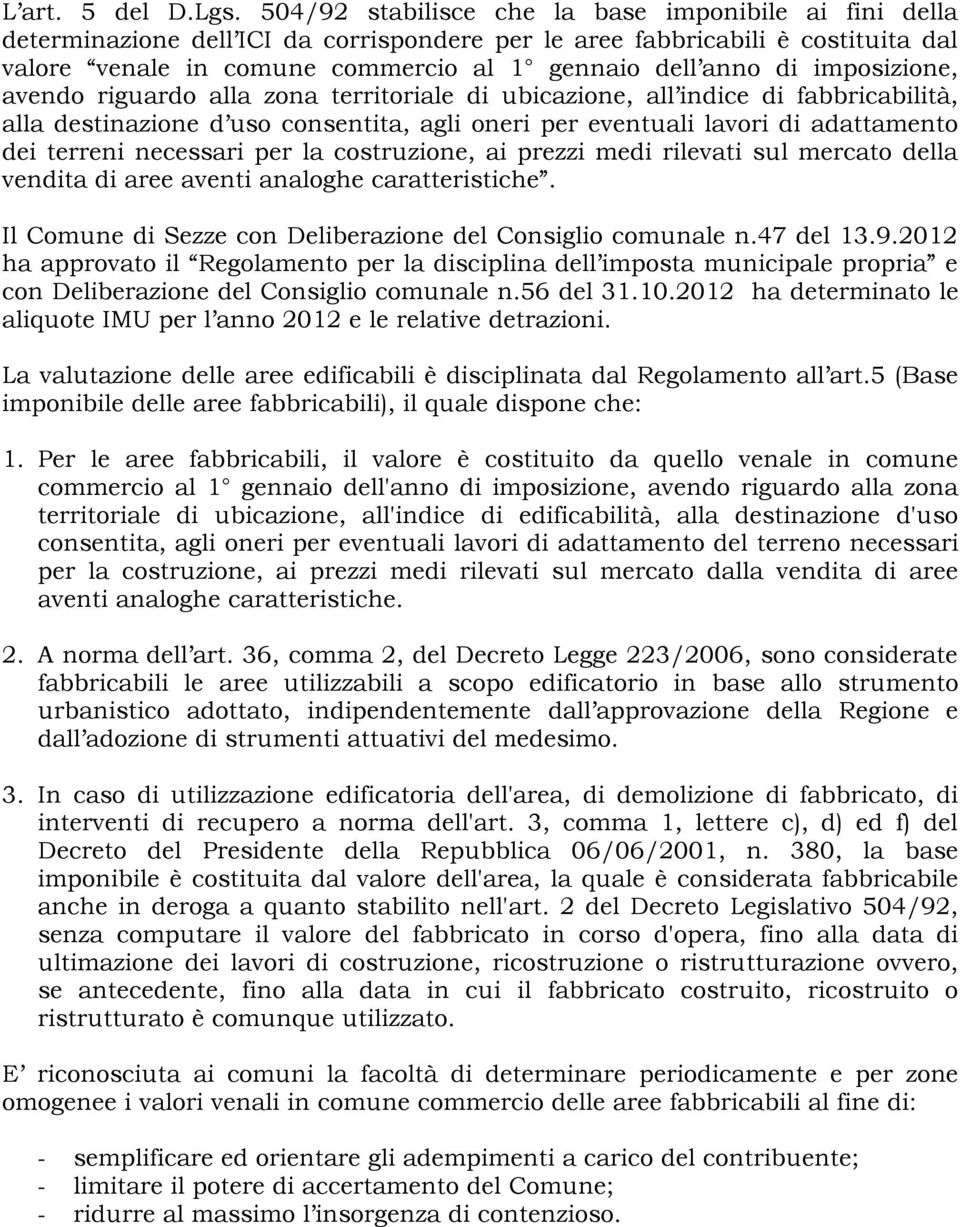 imposizione, avendo riguardo alla zona territoriale di ubicazione, all indice di fabbricabilità, alla destinazione d uso consentita, agli oneri per eventuali lavori di adattamento dei terreni