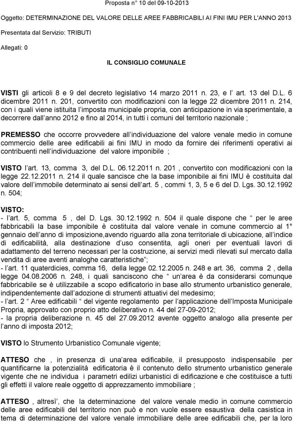 214, con i quali viene istituita l imposta municipale propria, con anticipazione in via sperimentale, a decorrere dall anno 2012 e fino al 2014, in tutti i comuni del territorio nazionale ; PREMESSO