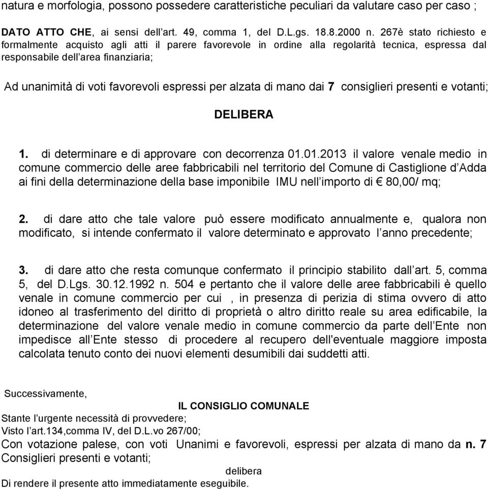 per alzata di mano dai 7 consiglieri presenti e votanti; DELIBERA 1. di determinare e di approvare con decorrenza 01.