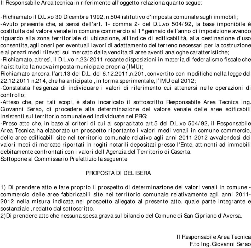 vo 504/92, la base imponibile è costituita dal valore venale in comune commercio al 1 gennaio dell'anno di imposizione avendo riguardo alla zona territoriale di ubicazione, all'indice di