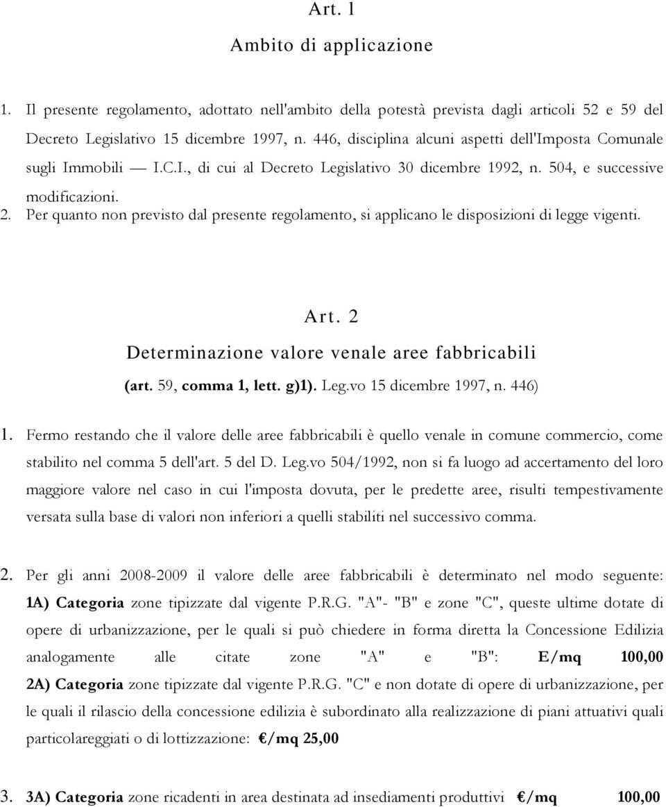 Per quanto non previsto dal presente regolamento, si applicano le disposizioni di legge vigenti. Art. 2 Determinazione valore venale aree fabbricabili (art. 59, comma 1, lett. g)1). Leg.