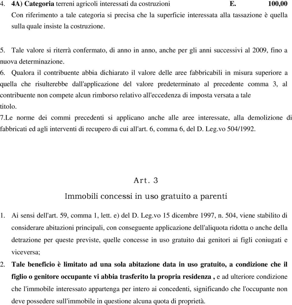 Tale valore si riterrà confermato, di anno in anno, anche per gli anni successivi al 2009, fino a nuova determinazione. 6.