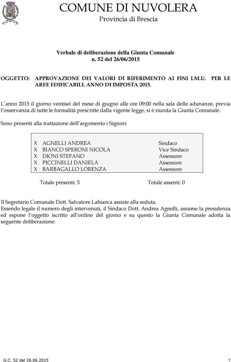 L anno 2015 il giorno ventisei del mese di giugno alle ore 09:00 nella sala delle adunanze, previa l osservanza di tutte le formalità prescritte dalla vigente legge, si è riunita la Giunta Comunale.