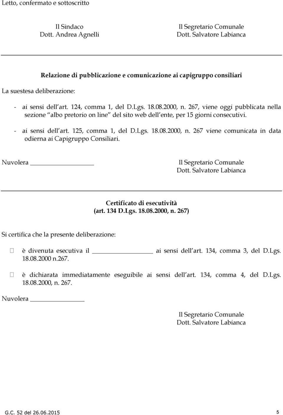 Nuvolera Certificato di esecutività (art. 134 D.Lgs. 18.08.2000, n. 267) Si certifica che la presente deliberazione: è divenuta esecutiva il ai sensi dell art. 134, comma 3, del D.Lgs. 18.08.2000 n.