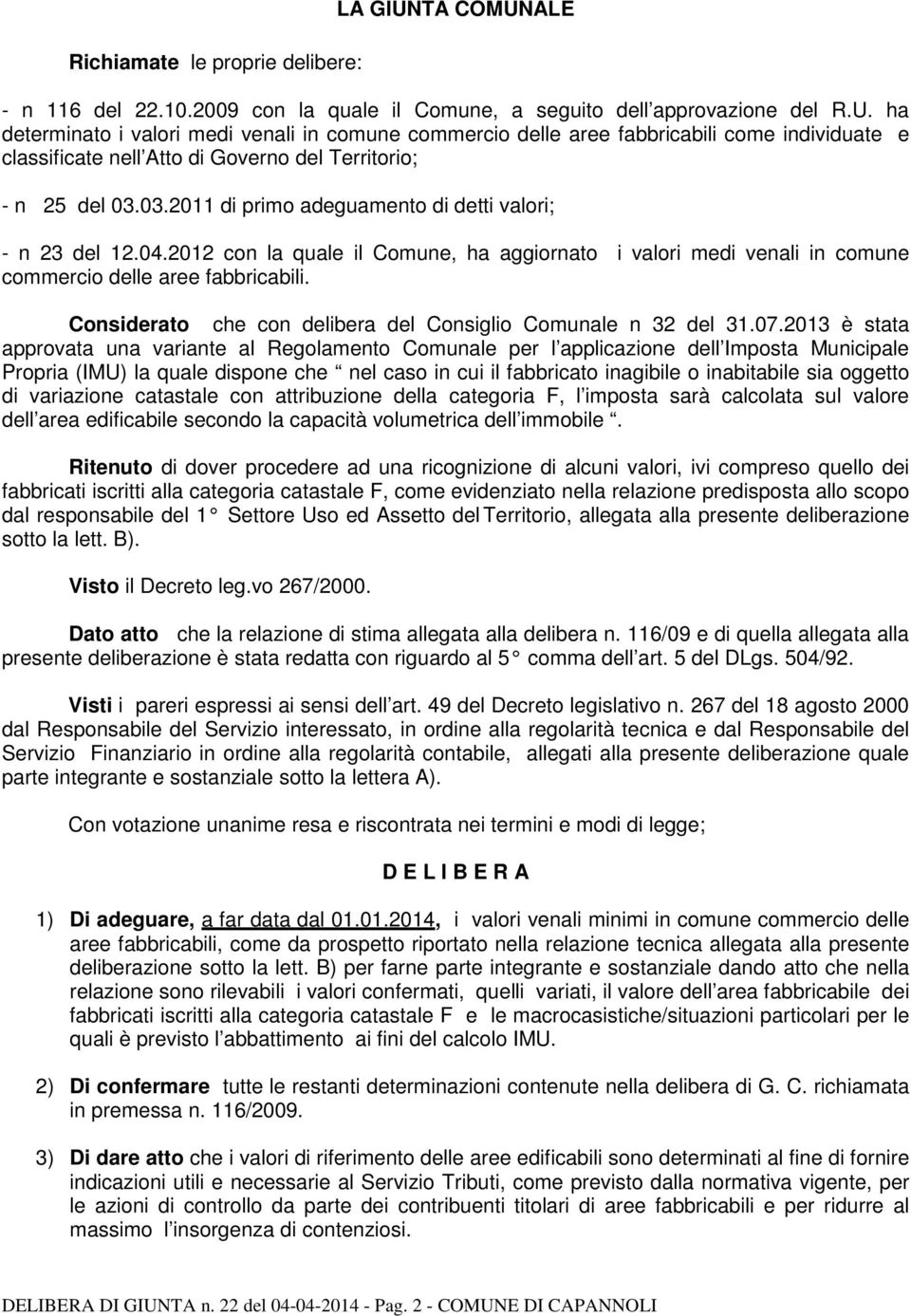 03.2011 di primo adeguamento di detti valori; - n 23 del 12.04.2012 con la quale il Comune, ha aggiornato i valori medi venali in comune commercio delle aree fabbricabili.