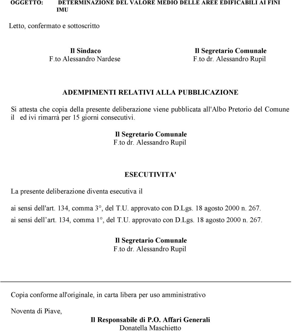 per 15 giorni consecutivi. La presente deliberazione diventa esecutiva il ESECUTIVITA' ai sensi dell'art. 134, comma 3, del T.U. approvato con D.Lgs. 18 agosto 2000 n. 267.