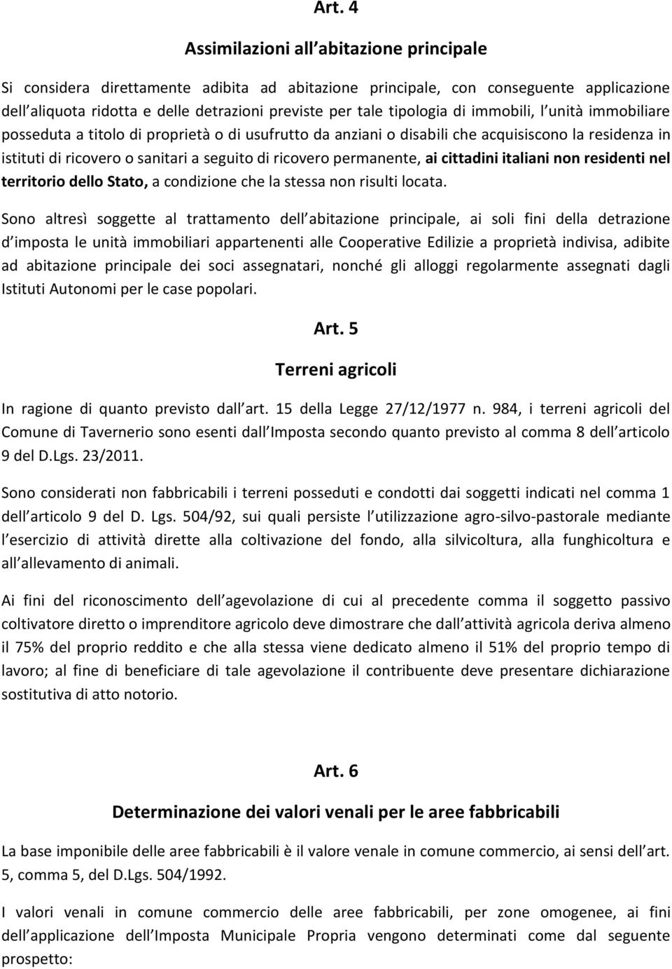 permanente, ai cittadini italiani non residenti nel territorio dello Stato, a condizione che la stessa non risulti locata.