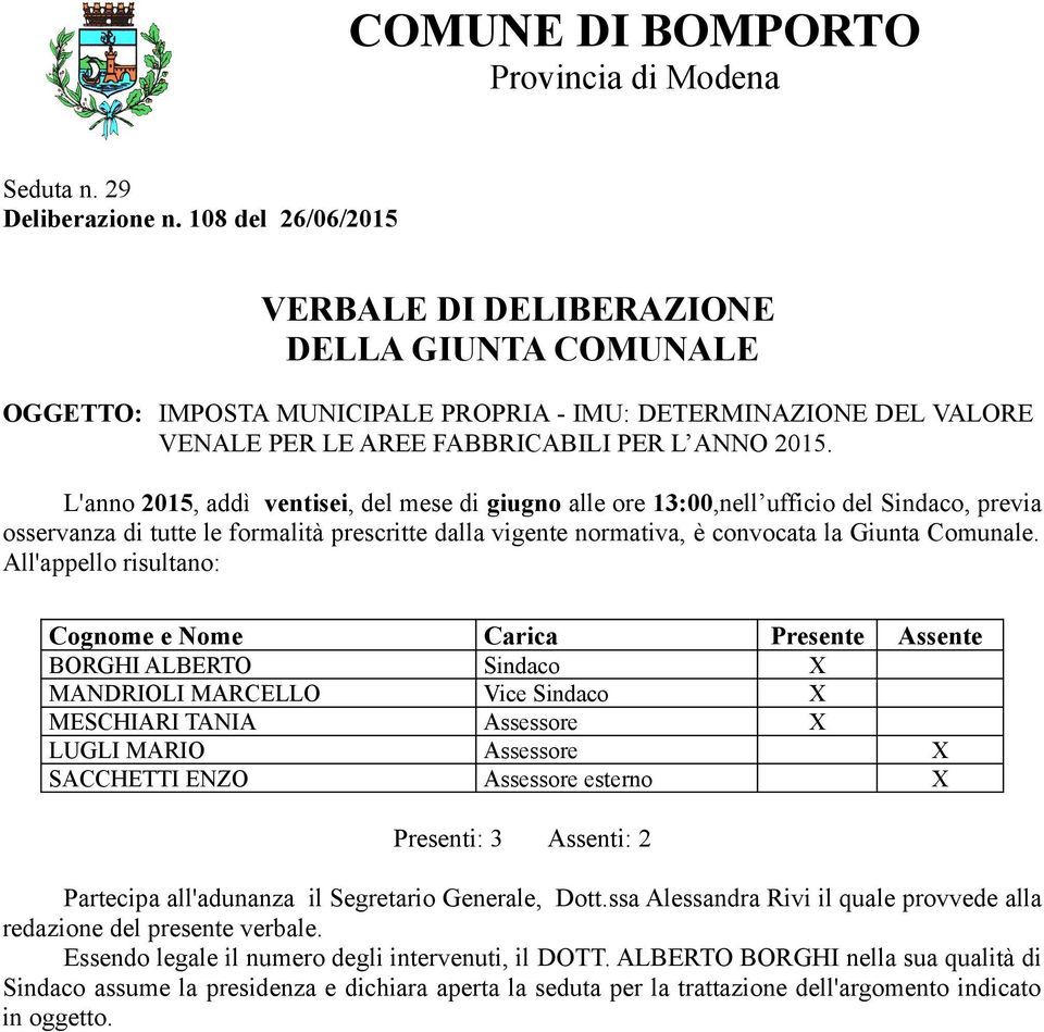 L'anno 2015, addì ventisei, del mese di giugno alle ore 13:00,nell ufficio del Sindaco, previa osservanza di tutte le formalità prescritte dalla vigente normativa, è convocata la Giunta Comunale.